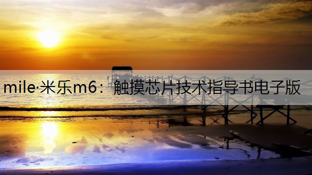 mile·米乐m6：触摸芯片技术指导书电子版